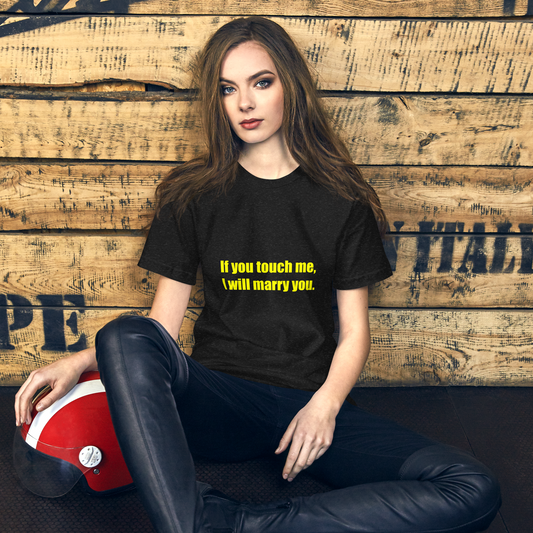 If you touch me, I will marry you. [Unisex t-shirt]